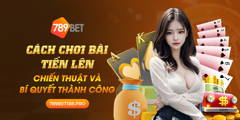 Cach choi bai Tien Len Chien thuat va bi quyet thanh cong