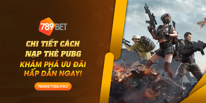 Chi tiet cach nap the PUBG Kham pha uu dai hap dan ngay