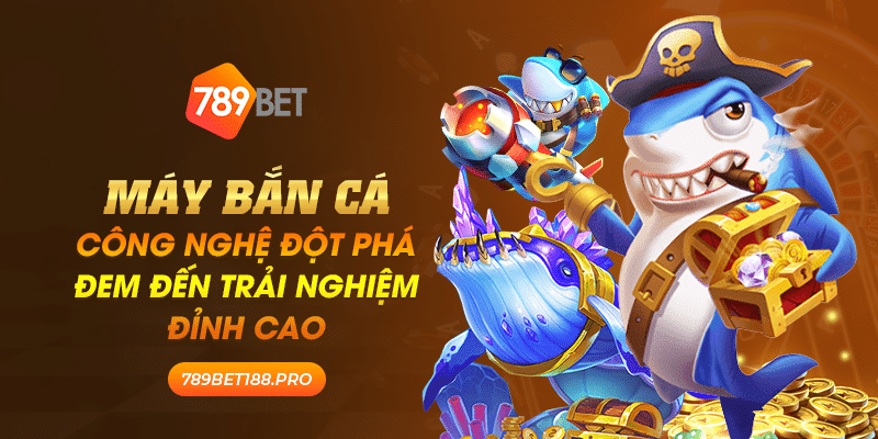 May ban ca Cong nghe dot pha dem den trai nghiem dinh cao