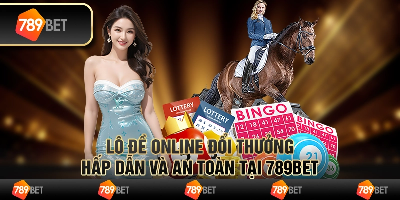 Lô Đề Online Đổi Thưởng Hấp Dẫn Và An Toàn Tại 789BET
