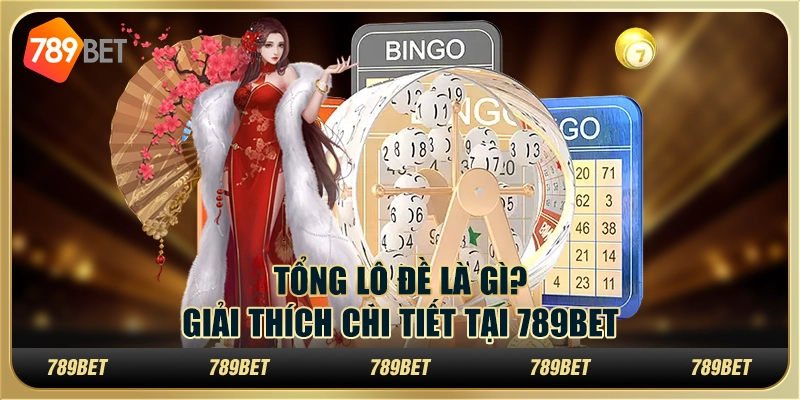 Tổng Lô Đề Là Gì? Giải Thích Chi Tiết Tại 789BET 1 Tổng Lô Đề Là Gì? Giải Thích Chi Tiết Tại 789BET