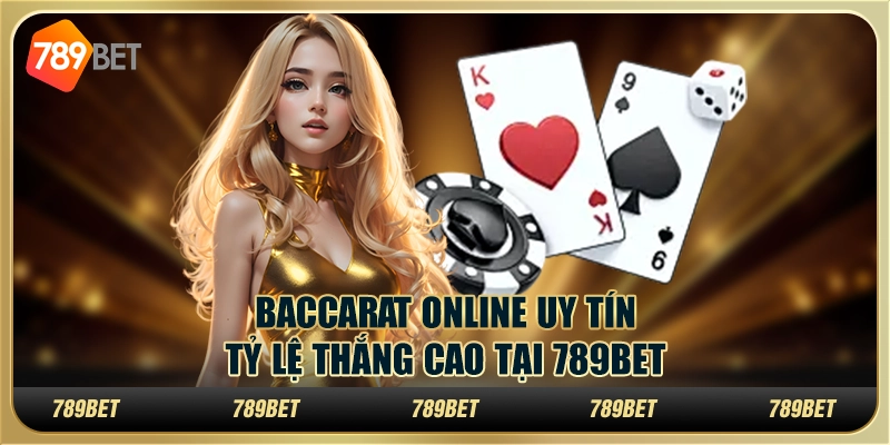 Baccarat Online Uy Tín, Tỷ Lệ Thắng Cao Tại 789BET
