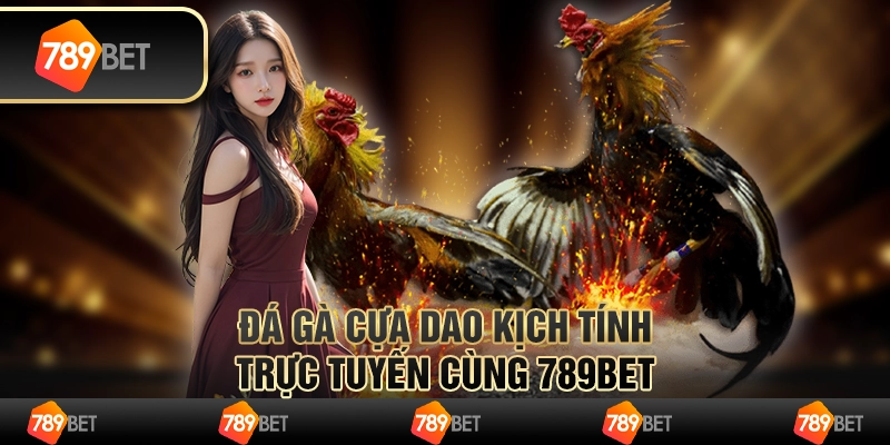 Đá Gà Cựa Dao Kịch Tính Trực Tuyến Cùng 789BET