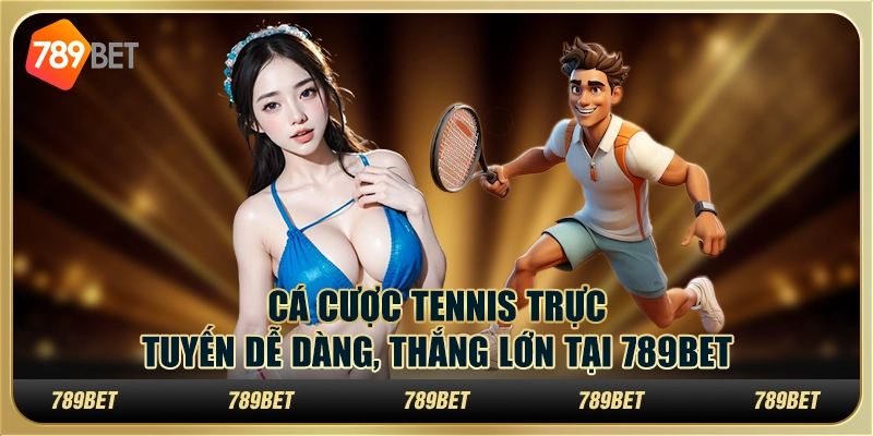 Cá Cược Tennis Trực Tuyến Dễ Dàng, Thắng Lớn Tại 789BET