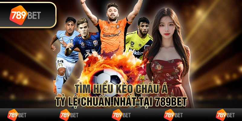 Tìm Hiểu Kèo Châu Á Tỷ Lệ Chuẩn Nhất Tại 789BET