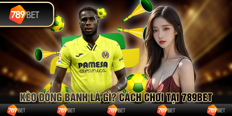 Kèo Đồng Banh Là Gì? Cách Chơi Tại 789BET