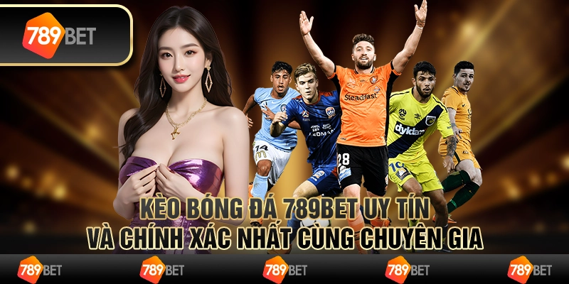 Kèo Bóng Đá 789BET Uy Tín Và Chính Xác Nhất Cùng Chuyên Gia