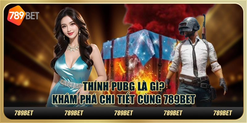 Thính PUBG Là Gì? Khám Phá Chi Tiết Cùng 789BET