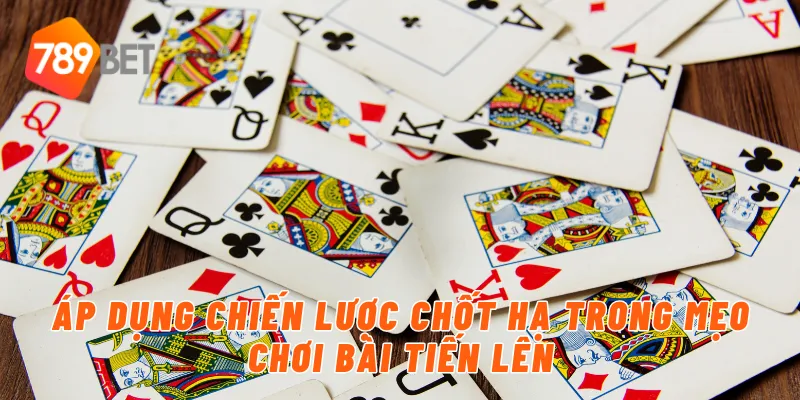 Mẹo Chơi Bài Tiến Lên Hiệu Quả Từ Cao Thủ 789BET 4 Áp dụng chiến lược chốt hạ trong mẹo chơi bài tiến lên