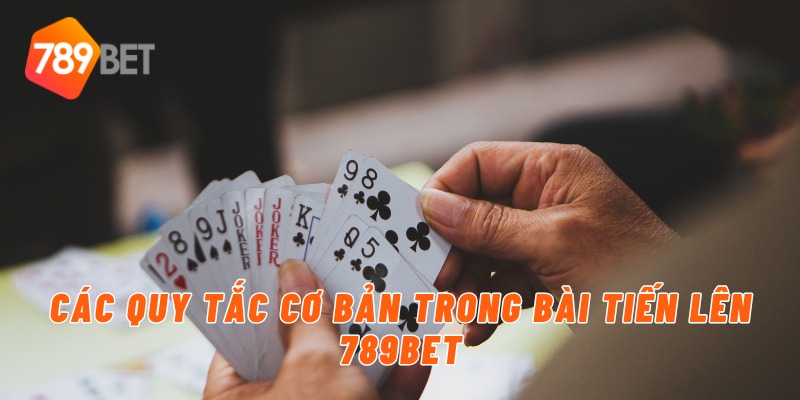 Các quy tắc cơ bản trong bài tiến lên 789BET