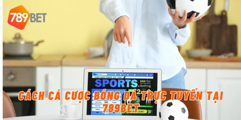 Cách cá cược bóng đá trực tuyến tại 789BET