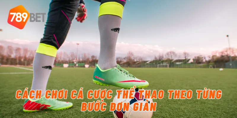 Cách chơi cá cược thể thao theo từng bước đơn giản