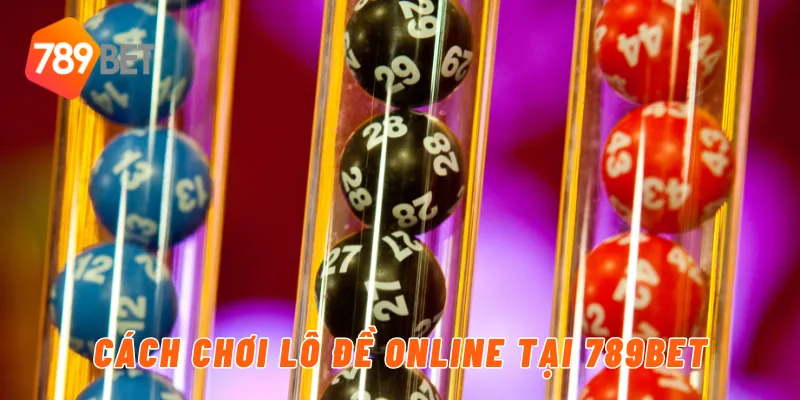 Cách chơi lô đề online tại 789BET