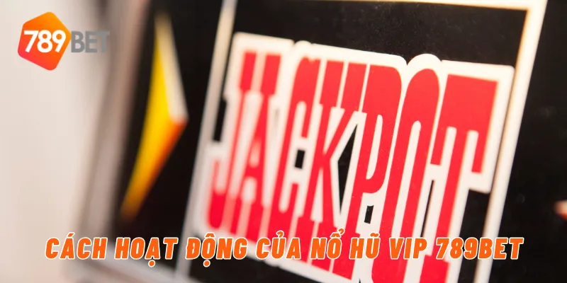 Nổ Hũ VIP – Cơ Hội Trúng Lớn Ngay Tại 789BET 2 Cách hoạt động của nổ hũ VIP 789BET