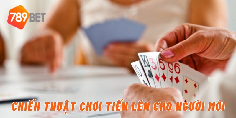 Chiến thuật chơi tiến lên cho người mới