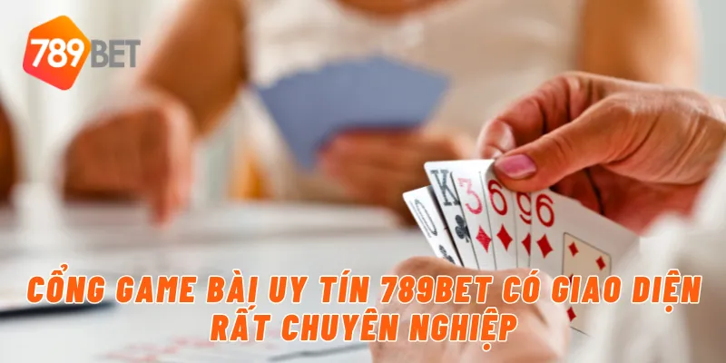 Cổng game bài uy tín 789BET có giao diện rất chuyên nghiệp