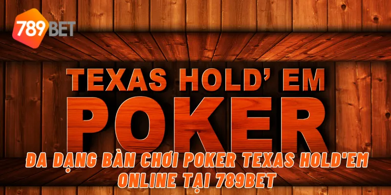Đa dạng bàn chơi Poker Texas Hold'em online tại 789BET