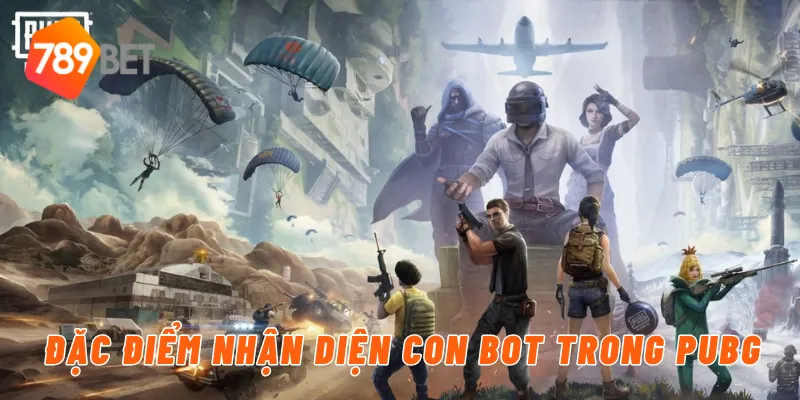Con Bot Trong PUBG Là Gì? Hướng Dẫn Từ 789BET 2 Đặc điểm nhận diện con bot trong PUBG