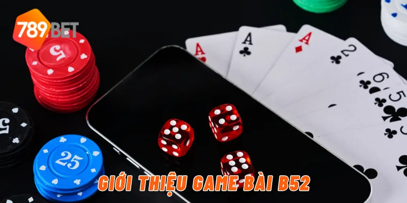 Game Bài B52 – Trải Nghiệm Chơi Đổi Thưởng Tại 789BET 2 Giới thiệu game bài B52