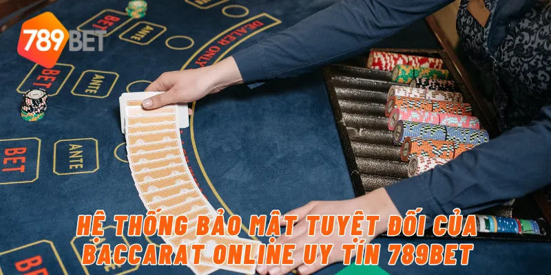 Hệ thống bảo mật tuyệt đối của baccarat online uy tín 789BET