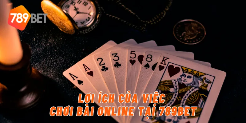 Lợi ích của việc chơi bài online tại 789BET