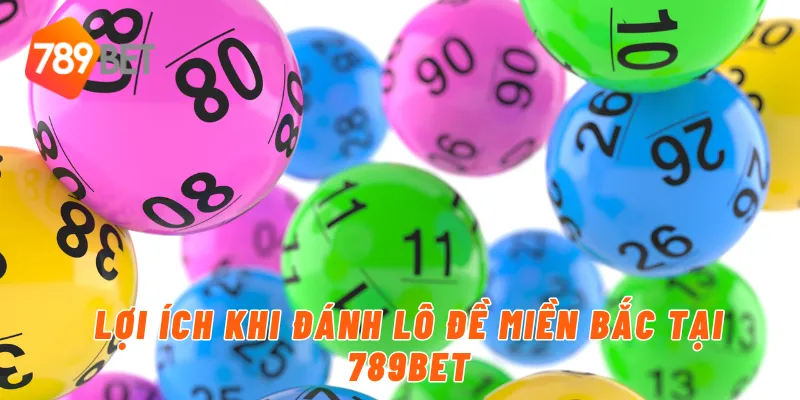 Lợi ích khi đánh lô đề miền bắc tại 789BET