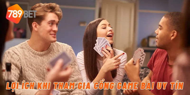 Lợi ích khi tham gia cổng game bài uy tín