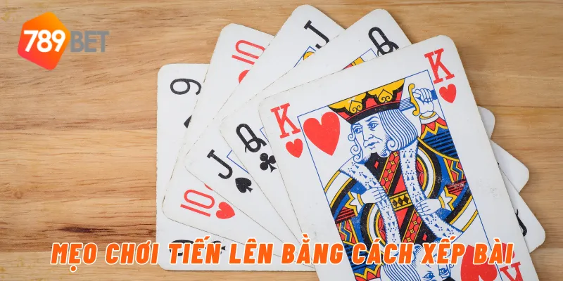 Mẹo Chơi Bài Tiến Lên Hiệu Quả Từ Cao Thủ 789BET 2 Mẹo chơi tiến lên bằng cách xếp bài