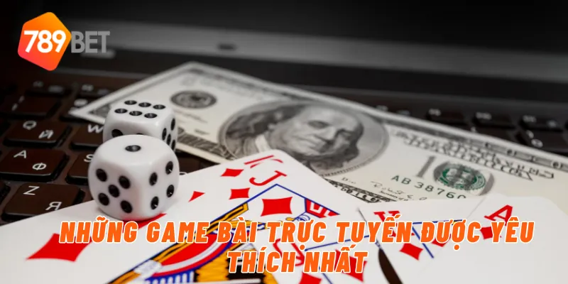 Game Bài Trực Tuyến Hấp Dẫn Nhất 2024 Tại 789BET 3 Những game bài trực tuyến được yêu thích nhất