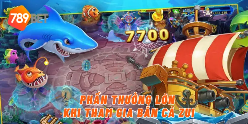 Phần thưởng lớn khi tham gia bắn cá Zui