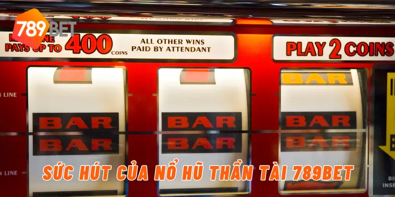 Sức hút của nổ hũ thần tài 789BET