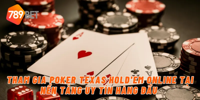 Tham gia Poker Texas Hold'em online tại nền tảng uy tín hàng đầu