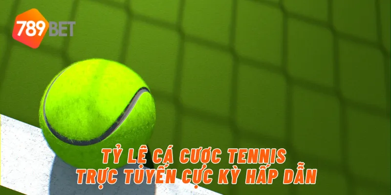 Tỷ lệ cá cược tennis trực tuyến cực kỳ hấp dẫn