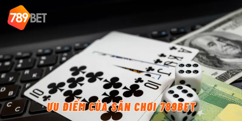 Ưu điểm của sân chơi 789BET