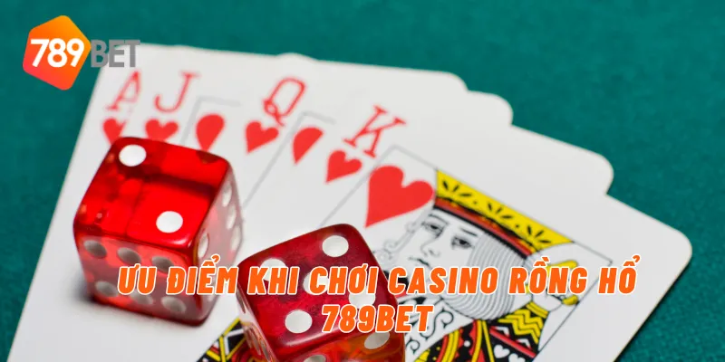 Ưu điểm khi chơi casino rồng hổ 789BET