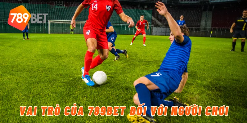 Vai trò của 789BET đối với người chơi