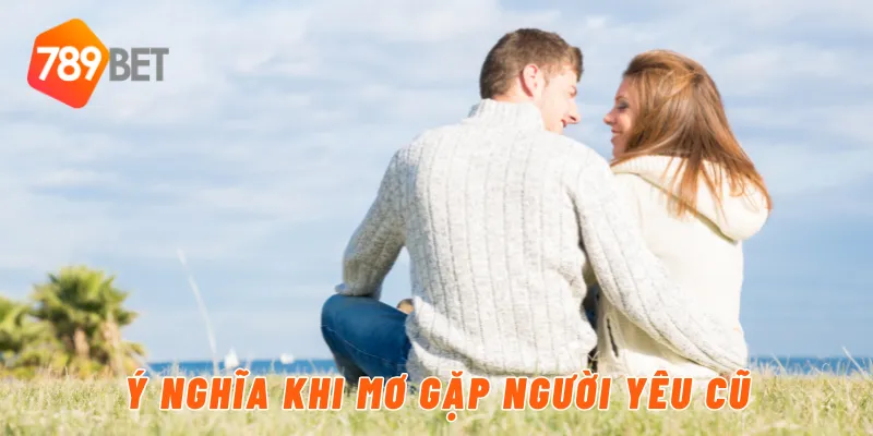 Ý nghĩa khi mơ gặp người yêu cũ