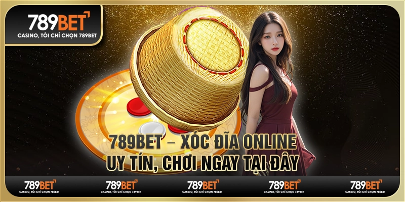 789BET – Xóc đĩa online uy tín, chơi ngay tại đây