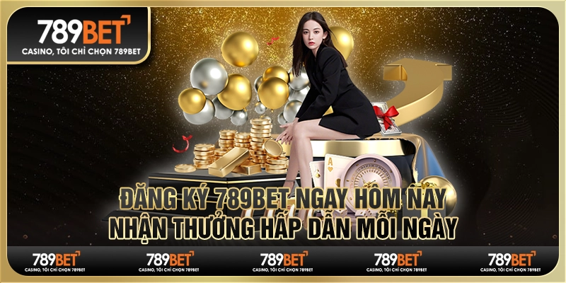 Đăng ký 789Bet ngay hôm nay, nhận thưởng hấp dẫn mỗi ngày