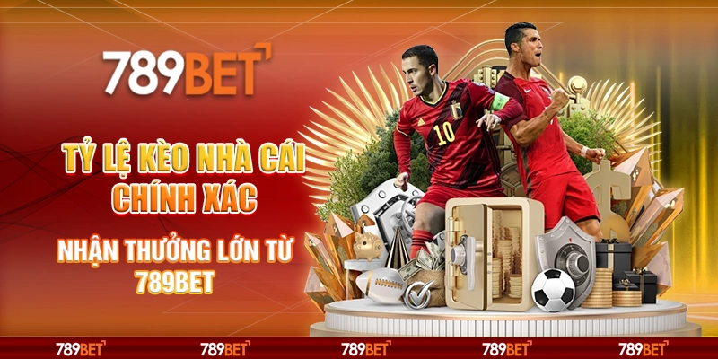 Tỷ Lệ Kèo Nhà Cái Chính Xác, Nhận Thưởng Lớn Từ 789BET