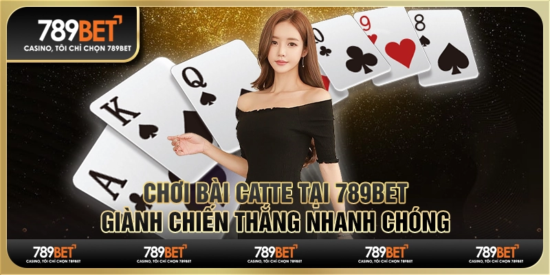 Chơi Bài Catte Tại 789BET, Giành Chiến Thắng Nhanh Chóng