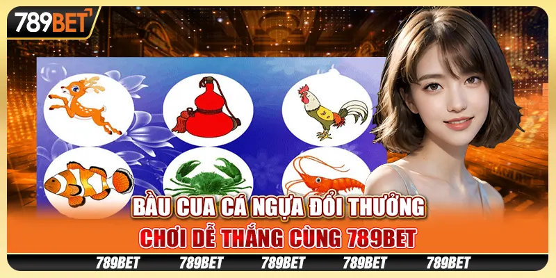 Bầu Cua Cá Ngựa Đổi Thưởng, Chơi Dễ Thắng Cùng 789BET
