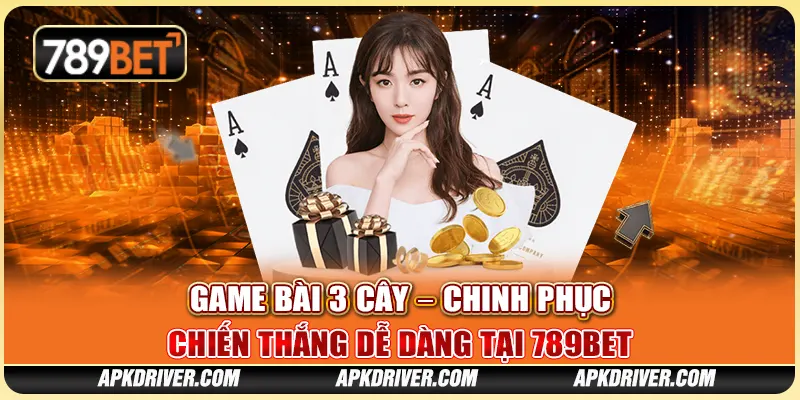 Game Bài 3 Cây – Chinh Phục Chiến Thắng Dễ Dàng Tại 789BET