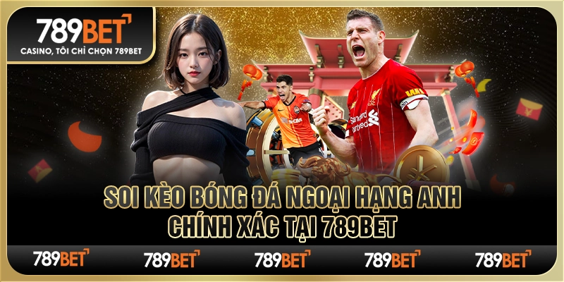 Soi Kèo Bóng Đá Ngoại Hạng Anh Chính Xác Tại 789Bet