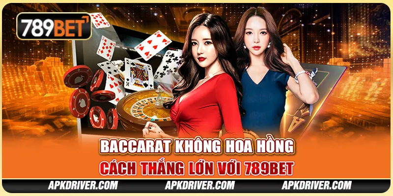 Baccarat không hoa hồng – Cách thắng lớn với 789BET