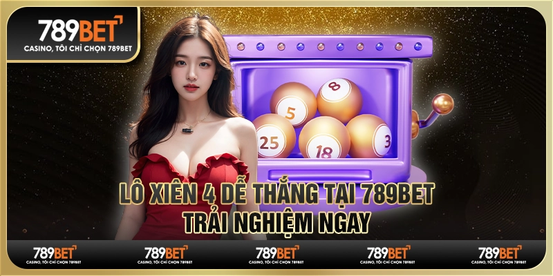 Lô Xiên 4 Dễ Thắng Tại 789BET, Trải Nghiệm Ngay