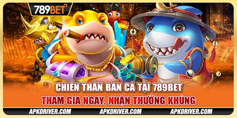 Chiến Thần Bắn Cá tại 789BET - Tham gia ngay, nhận thưởng khủng