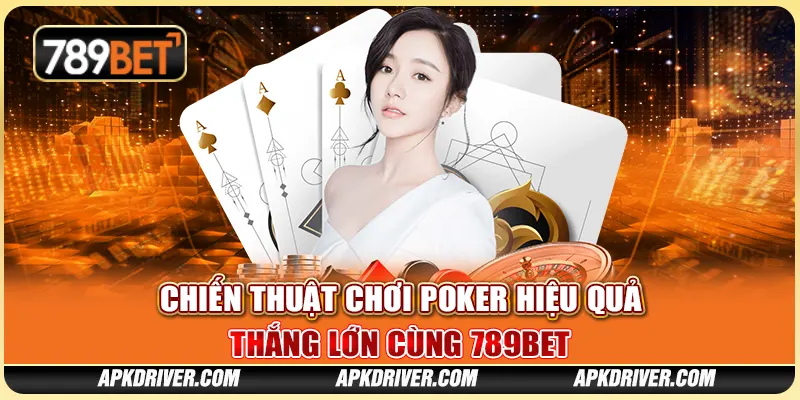 Chiến thuật chơi poker hiệu quả – Thắng lớn cùng 789BET