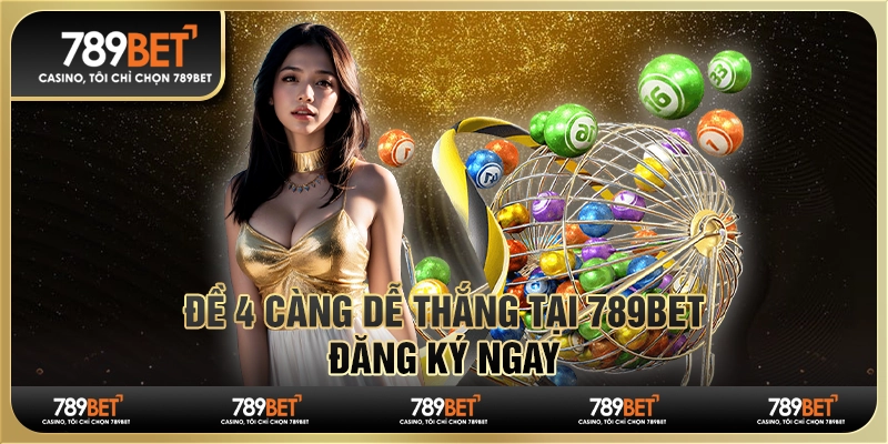 Đề 4 Càng Dễ Thắng Tại 789BET, Đăng Ký Ngay