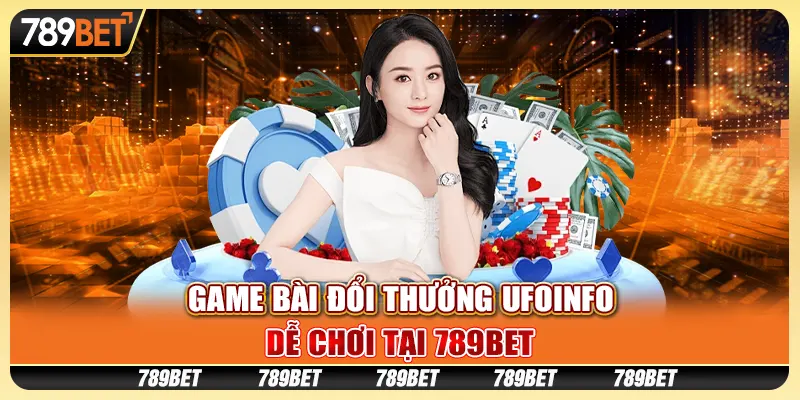 Game bài đổi thưởng UFOinfo, dễ chơi tại 789BET